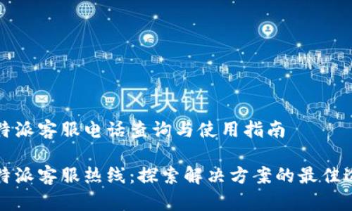 比特派客服电话查询与使用指南

比特派客服热线：探索解决方案的最佳途径