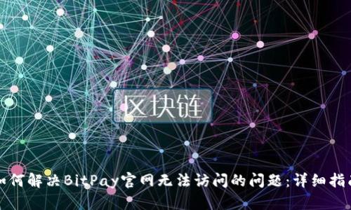 如何解决BitPay官网无法访问的问题：详细指南