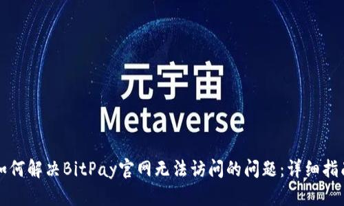 如何解决BitPay官网无法访问的问题：详细指南