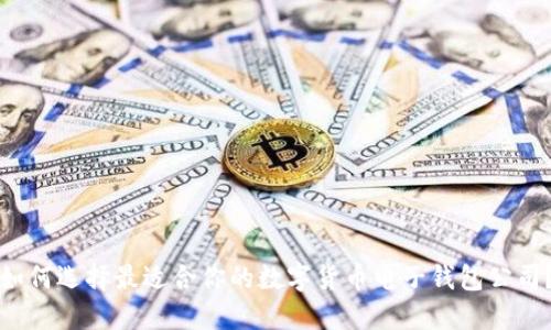 如何选择最适合你的数字货币电子钱包公司？