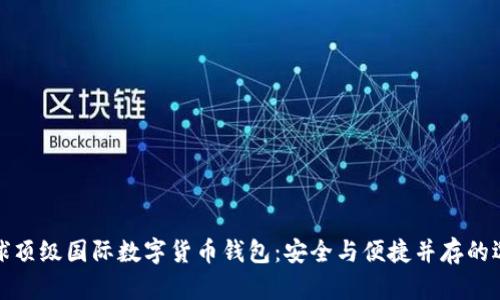 全球顶级国际数字货币钱包：安全与便捷并存的选择