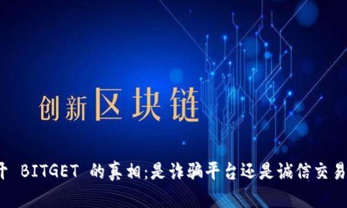 揭开 BITGET 的真相：是诈骗平台还是诚信交易所？