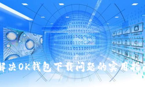 解决OK钱包下载问题的实用指南