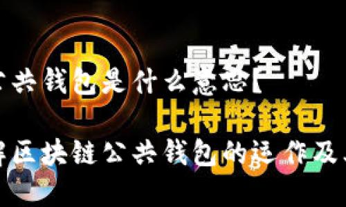 区块链公共钱包是什么意思？

深入了解区块链公共钱包的运作及其重要性
