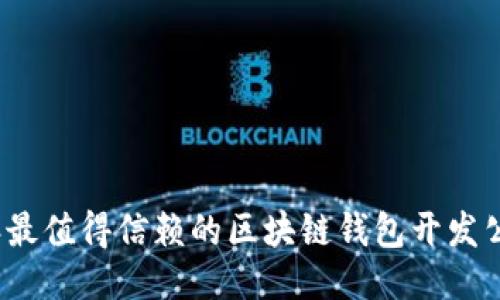 2023年最值得信赖的区块链钱包开发公司推荐