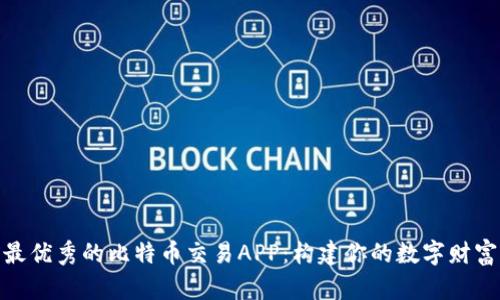 探索最优秀的比特币交易APP：构建你的数字财富之路