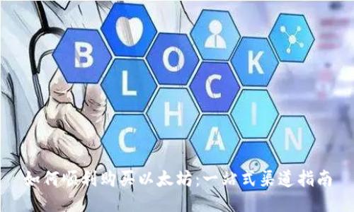 如何顺利购买以太坊：一站式渠道指南