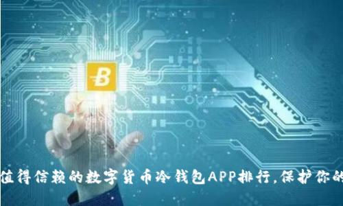 2023年最值得信赖的数字货币冷钱包APP排行，保护你的资产安全！