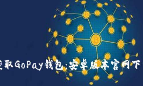 轻松获取GoPay钱包：安卓版本官网下载指南