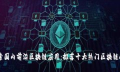 探索国内前沿区块链应用：推荐十大热门区块链