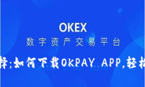 便捷支付新选择：如何下载OKPAY APP，轻松管理你的财务