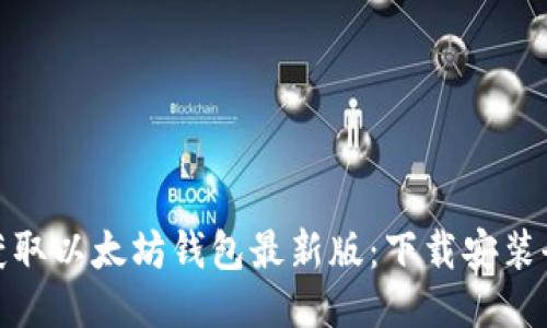 轻松获取以太坊钱包最新版：下载安装全攻略