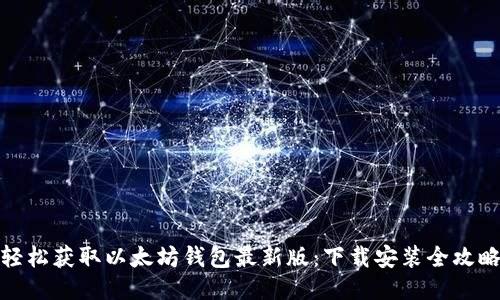 轻松获取以太坊钱包最新版：下载安装全攻略