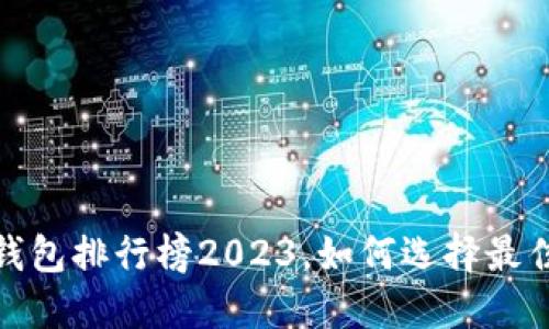 2023年数字货币软钱包排行榜2023，如何选择最佳的数字货币软钱包？