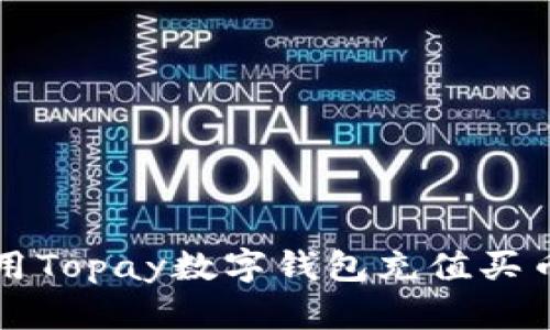 如何轻松使用Topay数字钱包充值买币的终极指南