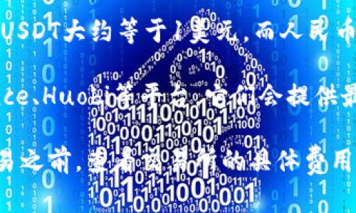 在实时的金融市场中，USDT（泰达币）与人民币的汇率是不断变化的。USDT是一种稳定币，其价值通常与美元1:1挂钩，1 USDT大约等于1美元。而人民币的汇率则会根据市场波动而变化，所以要确定今天的USDT等于多少人民币，我们需要查阅最新的汇率信息。

你可以通过各大加密货币交易平台、金融新闻网站或者货币汇率转换工具来获取实时的数据。例如，使用交易所如Binance、Huobi等平台，它们会提供最新的USDT与CNY的兑换率。此外，各种应用程序和网站也提供了方便的汇率查询功能，确保你能获取到实时的准确数据。

同时，请注意交易过程中可能会涉及到的手续费或管理费，这些费用有时会影响你实际兑换的金额。因此，在进行任何交易之前，查看交易所的具体费用结构和当前汇率是相当重要的。在参与加密货币交易时，了解市场行情、保持信息的更新也非常关键。