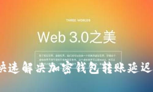 如何快速解决加密钱包转账延迟问题？