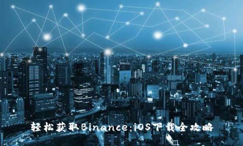 轻松获取Binance：iOS下载全攻略