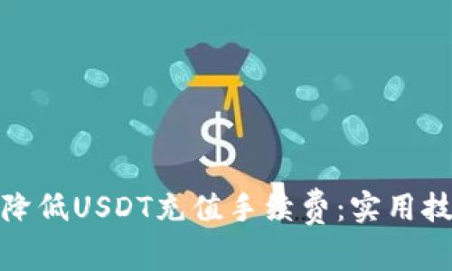 如何有效降低USDT充值手续费：实用技巧与策略