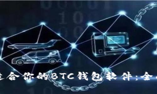 如何选择最适合你的BTC钱包软件：全面指南与推荐