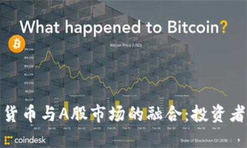 探索虚拟数字货币与A股市场的融合：投资者的机遇与挑战