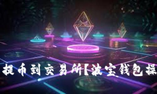 如何轻松提币到交易所？波宝钱包操作全指南