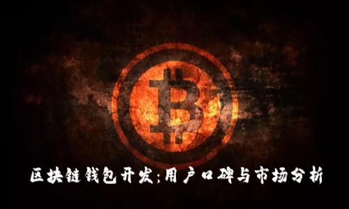 区块链钱包开发：用户口碑与市场分析