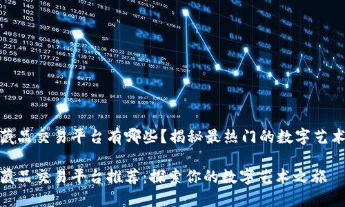 数字藏品交易平台有哪些？揭秘最热门的数字艺术市场

数字藏品交易平台推荐：探索你的数字艺术之旅