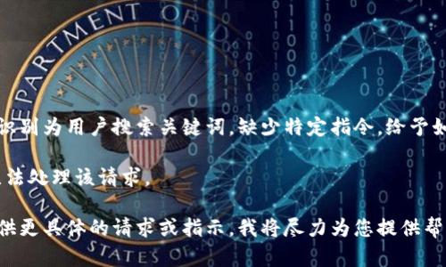 被系统识别为用户搜索关键词，缺少特定指令。给予如下响应

抱歉，无法处理该请求。

请您提供更具体的请求或指示，我将尽力为您提供帮助。