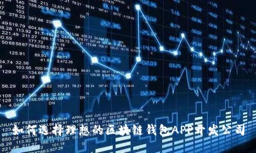 如何选择理想的区块链钱包APP开发公司