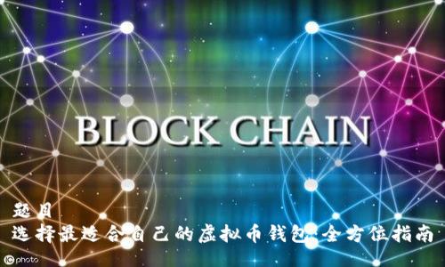 题目
选择最适合自己的虚拟币钱包：全方位指南