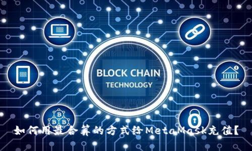 如何用最合算的方式给MetaMask充值？