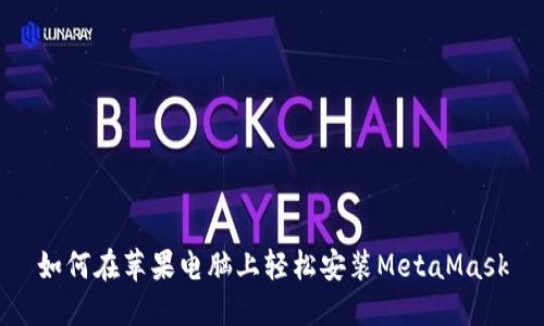 如何在苹果电脑上轻松安装MetaMask