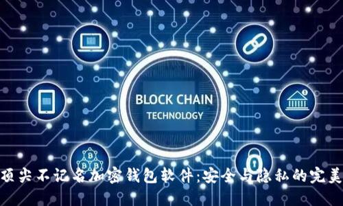 探索顶尖不记名加密钱包软件：安全与隐私的完美结合