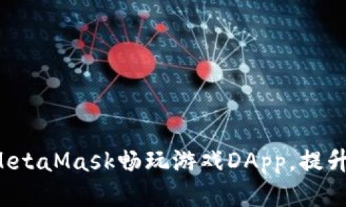 如何通过MetaMask畅玩游戏DApp，提升游戏体验！