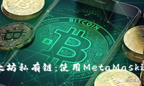轻松创建以太坊私有链：使用MetaMask进行安全交互