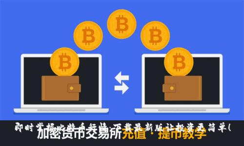 即时掌握比特币行情：下载最新版让投资更简单！