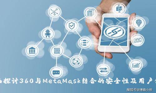 全面探讨360与MetaMask结合的安全性及用户体验