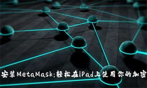 快速安装MetaMask：轻松在iPad上使用你的加密钱包