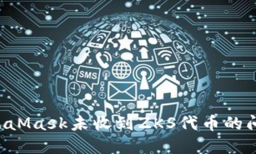 如何解决MetaMask未收到ZKS代币的问题：实用指南