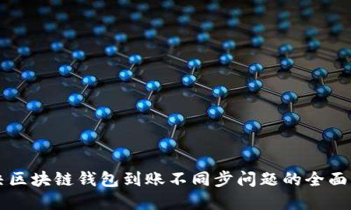 解决区块链钱包到账不同步问题的全面指南