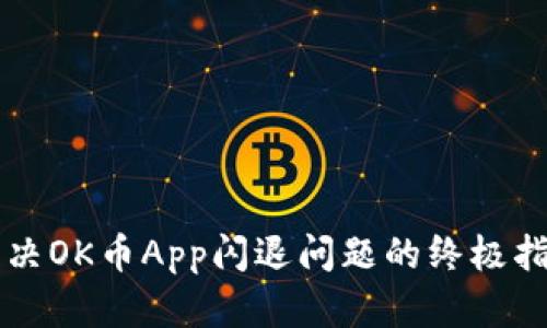 解决OK币App闪退问题的终极指南