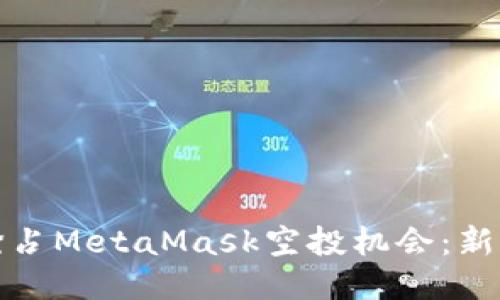 如何快速抢占MetaMask空投机会：新手必看攻略