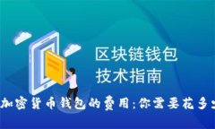 揭秘加密货币钱包的费用：你需要花多少钱？