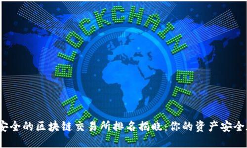 2023年最安全的区块链交易所排名揭晓：你的资产安全在这里保障