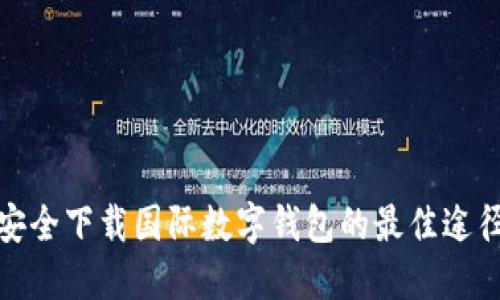 安全下载国际数字钱包的最佳途径