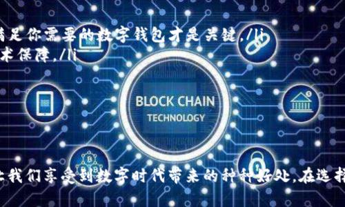 数字钱包的选择与比较：让你的支付更加便捷

数字钱包, 移动支付, 加密货币, 线上购物, 钱包应用/guanjianci

什么是数字钱包？
在这个不断数字化的时代，现金似乎渐渐被淘汰，而数字钱包则成为了我们的新宠。简单来说，数字钱包是一种可以存储各种支付信息和账户余额的电子钱包。无论是在线购物、转账还是实时支付，数字钱包都能轻松搞定。一部手机，一款APP，就能将生活中的支付安排得妥妥的。

数字钱包的类型
好，咱们不啰嗦，直接来看市面上有哪些主流的数字钱包吧！
ul
    listrong支付宝：/strong作为中国最大的移动支付平台，支付宝不仅支持日常消费，甚至涵盖了生活的方方面面，比如缴费、投资、借贷、甚至社交功能。无论你要交水电费还是买电影票，它都能帮你搞定。/li
    listrong微信支付：/strong紧随其后的是微信支付，作为微信内嵌的支付平台，让你在聊天的同时，轻松扫码或转账。/li
    listrongApple Pay：/strong如果你是苹果用户，那么Apple Pay将是一个理想的选择。它使用集中式钱包来确保用户数据的安全，无需放弃隐私。/li
    listrongGoogle Pay：/strong对于Android用户来说，Google Pay同样是不容忽视的数字钱包。它可以很方便地与银行卡绑定，并在多个商户接受付款。/li
    listrongPayPal：/strong在国际上，PayPal是一款使用广泛的数字钱包，特别适合进行跨境交易。其灵活的支付方式和良好的用户口碑使其受到很多购物者的青睐。/li
    listrongStripe：/strong虽然安全支付是主要焦点，但Stripe在开发者和电商平台中由于其易用性和强大的API也非常受欢迎。/li
/ul

数字钱包的工作原理
那么，数字钱包到底是如何运作的呢？首先，在你选择并下载一款数字钱包的应用程序后，你需要绑定一张银行卡或者信用卡。这项操作相对简单，通常只需要输入卡号、有效期以及CVV等信息。

绑定后，用户便可以通过数字钱包进行支付。使用时，用户只需要打开应用，选择要付款的方式即可。这可以是扫码支付（店家扫码）、NFC支付（靠近POS机）、或输入接收方的账号信息进行转账。支付完成后，应用会给你发送实时反馈，大大方便了消费者。

数字钱包的优势
数字钱包带来了很多便利，我们一起来看看它的主要优势：
ul
    listrong安全性：/strong数字钱包采用了多种加密技术以及两步验证，大大提升了账户的安全性。相较于携带现金或是银行卡，数字钱包确实是更安全的选择。/li
    listrong便捷性：/strong只需一部手机、一个应用，就能实现全球支付，省去转账和排队取款的麻烦。/li
    listrong多功能：/strong很多数字钱包不仅仅可以用来支付，还集成了购物、借贷、理财等多种功能，真正成为了消费者的生活助手。/li
/ul

数字钱包的缺点
当然，完美的事物并不存在，数字钱包也有其缺点：
ul
    listrong依赖网络：/strong数字钱包需要依赖网络和设备，因此在网络不稳定的情况下，支付可能会遇到困难。/li
    listrong隐私问题：/strong虽然数字钱包一般采取了较高的安全措施，但用户的信息泄露仍是随时可能发生的风险。/li
    listrong手续费：/strong对于一些非个人消费者，使用某些数字钱包进行跨境支付或转账可能会面临一定的手续费，这一点值得留意。/li
/ul

如何选择适合自己的数字钱包
那么，目前市面上这么多数字钱包，咱应该如何选择呢？有几个因素很重要：
ul
    listrong适用性：/strong要考虑你自己的使用场景。你是用来购物、转账，还是仅仅想要作为储蓄工具？选择一款满足你需要的数字钱包才是关键。/li
    listrong安全性：/strong要选择知名品牌的数字钱包，看看其安全措施，比如是否使用了双重认证、数据加密等技术保障。/li
    listrong费用：/strong务必计算使用相关的费用，看适合自己的支付方式是否伴随有高额手续费。/li
    listrong易用性：/strong选择一款界面友好、操作简单的应用程序，能节省不少时间。/li
/ul

总结
总之，数字钱包给我们的生活带来了无与伦比的便利和安全感。尽管它存在一些缺点，但通过合理选择和使用，依旧能让我们享受到数字时代带来的种种好处。在选择数字钱包时，务必考虑自身的需求，以及各个钱包的特点。希望你可以找到一款最适合自己的数字钱包，让生活更轻松！