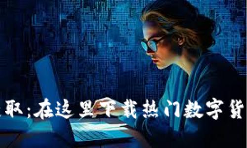 轻松获取：在这里下载热门数字货币钱包