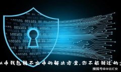 虚拟币钱包转不出币的解决方案，你不能错过的