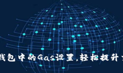 掌握IM钱包中的Gas设置，轻松提升交易体验